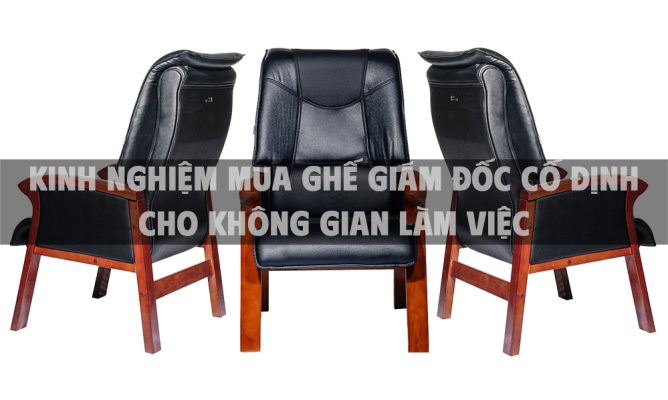 Kinh nghiệm mua ghế giám đốc cố định cho không gian làm việc